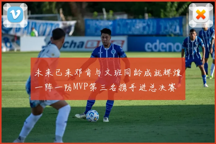 未来已来邓肯与文班同龄成就辉煌一阵一防MVP第三名携手进总决赛